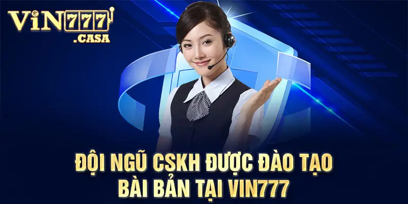 Đội ngũ CSKH được đào tạo bài bản tại vin777