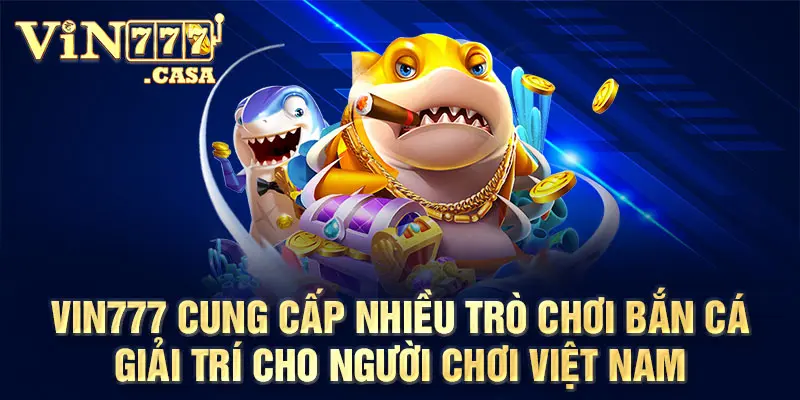 Vin777 cung cấp nhiều trò chơi bắn cá giải trí cho người chơi Việt Nam