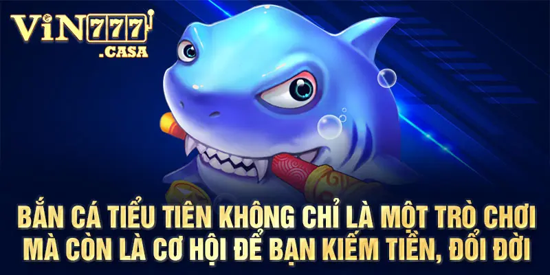 Bắn Cá Tiểu Tiên không chỉ là một trò chơi mà còn là cơ hội để bạn kiếm tiền, đổi đời