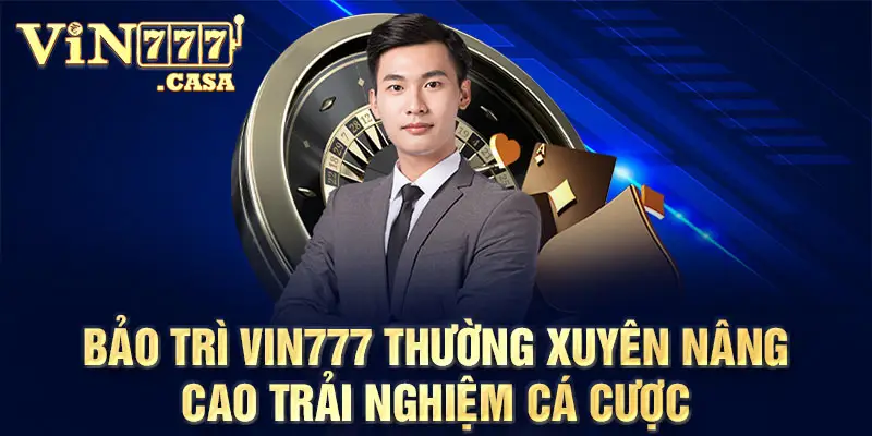 Bảo trì vin777 thường xuyên nâng cao trải nghiệm cá cược