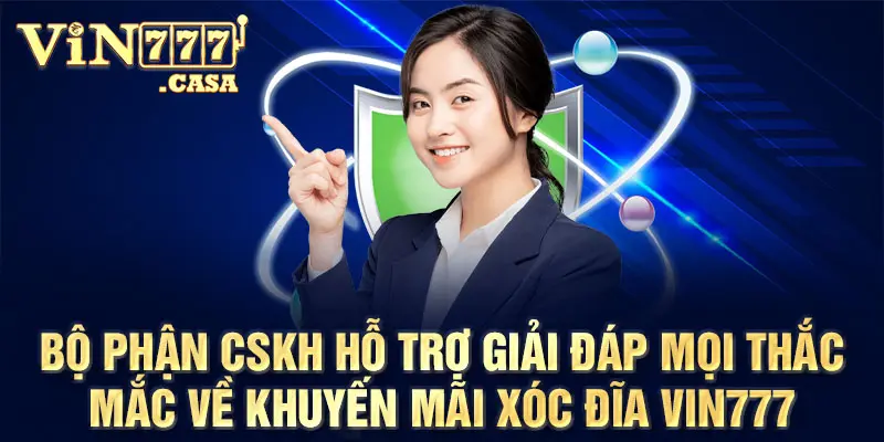 Bộ phận CSKH hỗ trợ giải đáp mọi thắc mắc về khuyến mãi Xóc đĩa vin777