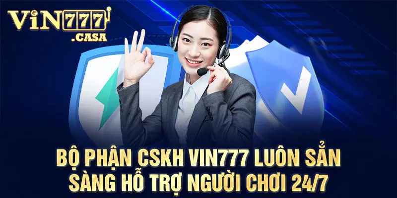 Bộ phận CSKH Vin777 luôn sẳn sàng hỗ trợ người chơi 24/7