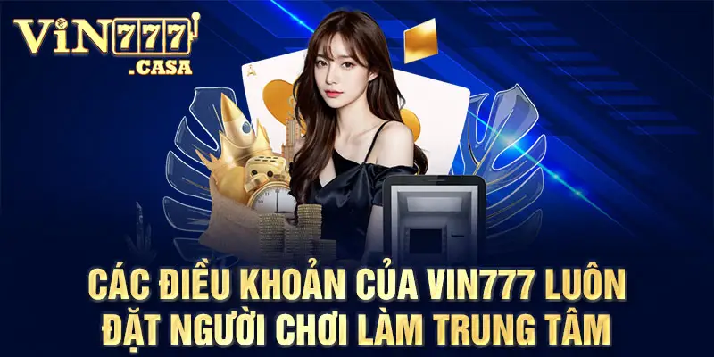 Các Điều Khoản Dịch Vụ Vin777 luôn đặt người chơi làm trung tâm