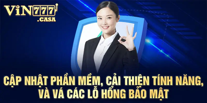 Cập nhật phần mềm, cải thiện tính năng, và vá các lỗ hổng bảo mật