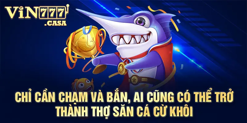 Chỉ cần chạm và bắn, ai cũng có thể trở thành thợ săn cá cừ khôi