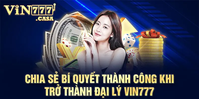 Chia sẻ bí quyết thành công khi trở thành Đại lý vin777