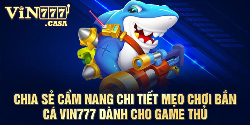 Chia sẻ cẩm nang chi tiết mẹo chơi bắn cá vin777 dành cho game thủ