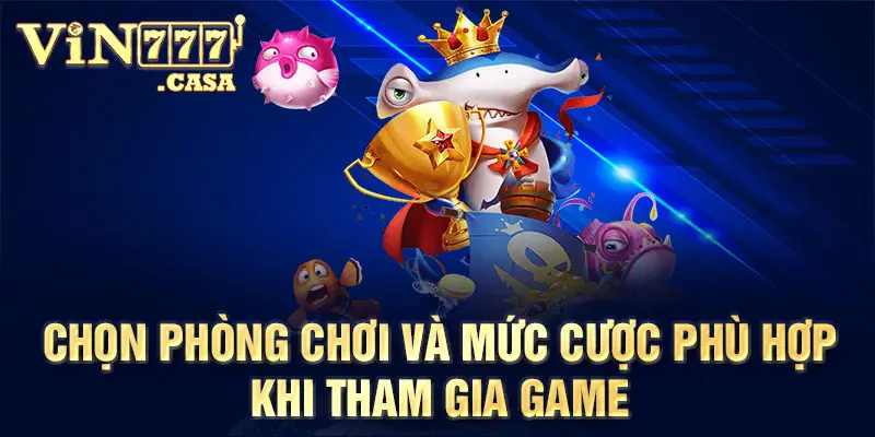 Chọn phòng chơi và mức cược phù hợp khi tham gia game