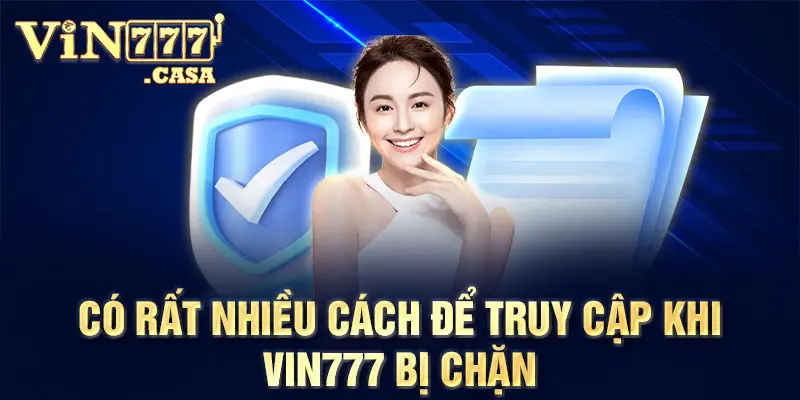 Có rất nhiều cách để truy cập khi vin777 bị chặn