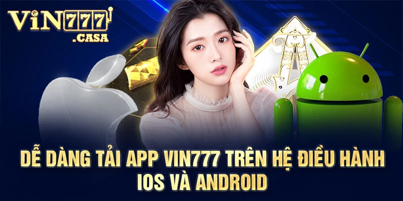 Dễ dàng tải app Vin777 trên hệ điều hành iOS và Android