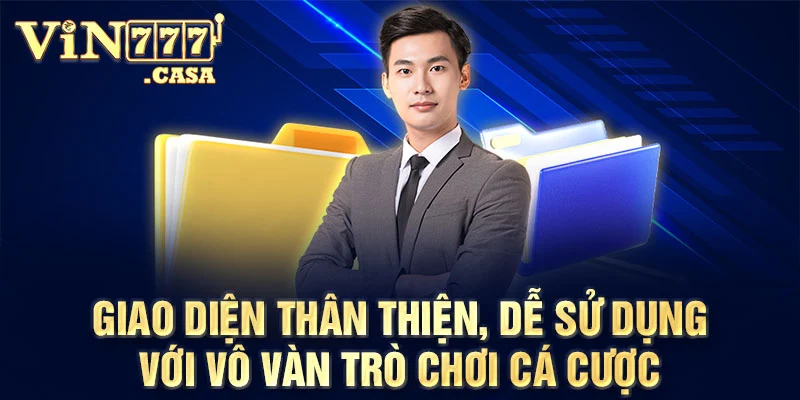 Giao diện thân thiện, dễ sử dụng với vô vàn trò chơi cá cược