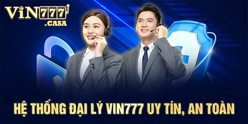 Hệ thống đại lý vin777 uy tín, an toàn