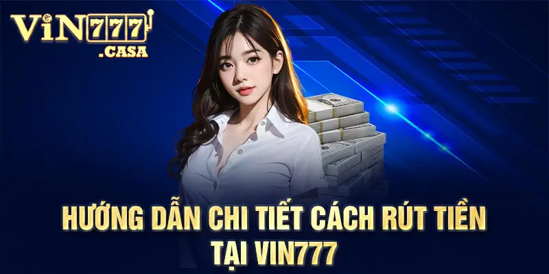 Hướng dẫn chi tiết cách rút tiền tại Vin777