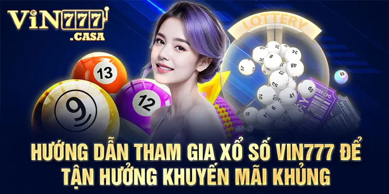 Hướng dẫn tham gia xổ số vin777 để tận hưởng khuyến mãi khủng