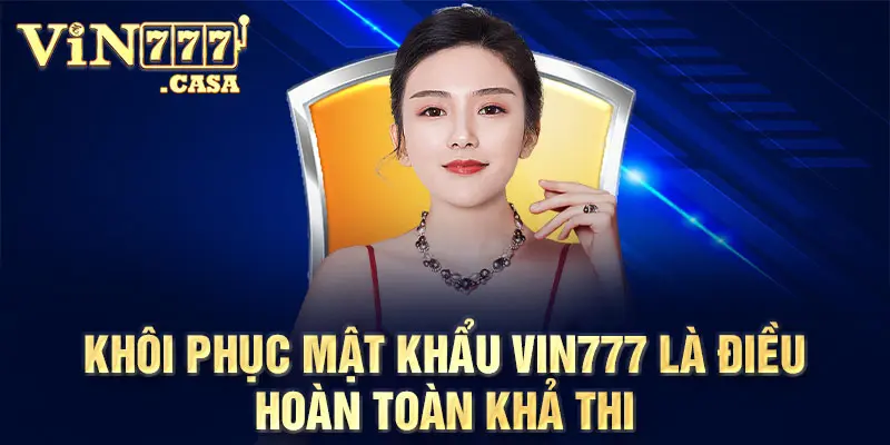 Khôi phục mật khẩu Vin777 là điều hoàn toàn khả thi