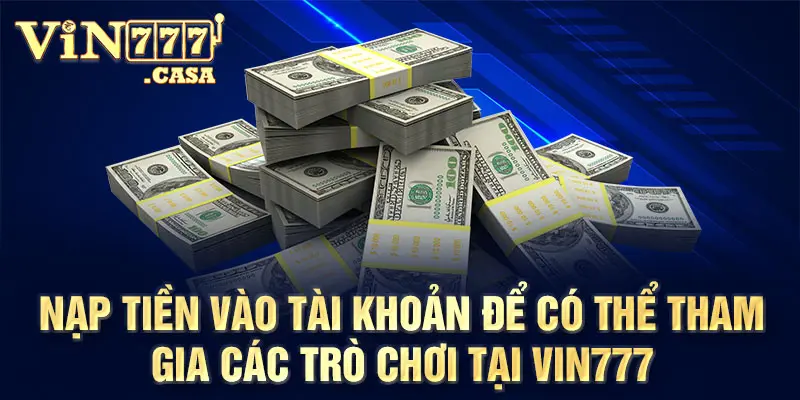 Nạp tiền vào tài khoản để có thể tham gia các trò chơi tại Vin777