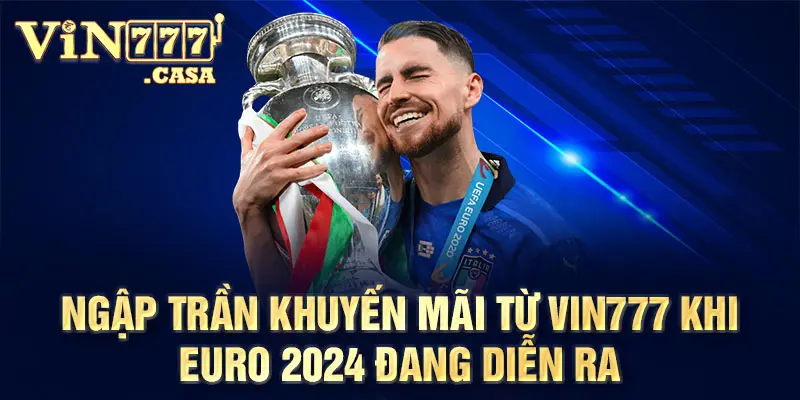 Ngập trần khuyến mãi từ vin777 khi Euro 2024 đang diễn ra