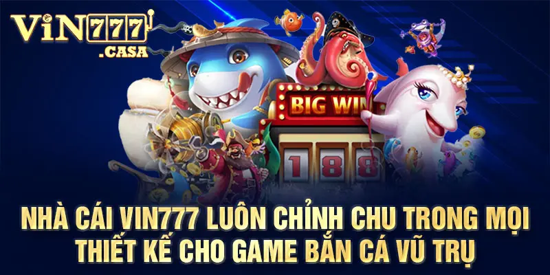 Nhà cái Vin777 luôn chỉnh chu trong mọi thiết kế cho game bắn cá vũ trụ