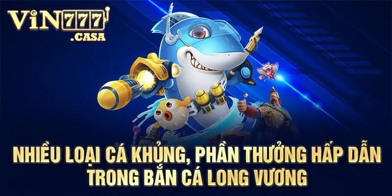 Nhiều loại cá khủng, phần thưởng hấp dẫn trong Bắn Cá Long Vương Vin777