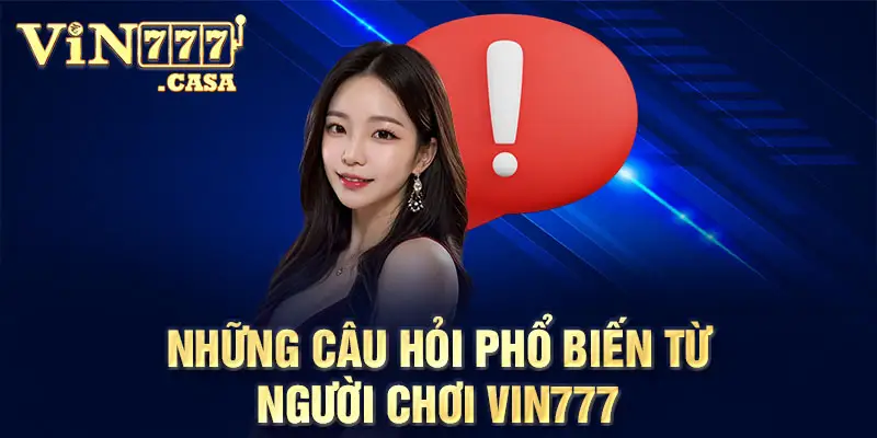 Những câu hỏi phổ biến từ người chơi vin777