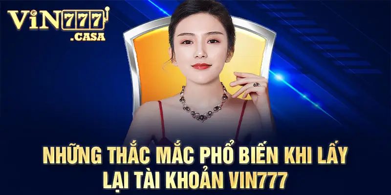 Những thắc mắc phổ biến khi lấy lại tài khoản vin777