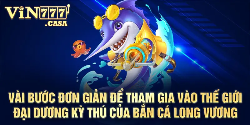 Vài bước đơn giản để tham gia vào thế giới đại dương kỳ thú của Bắn Cá Long Vương