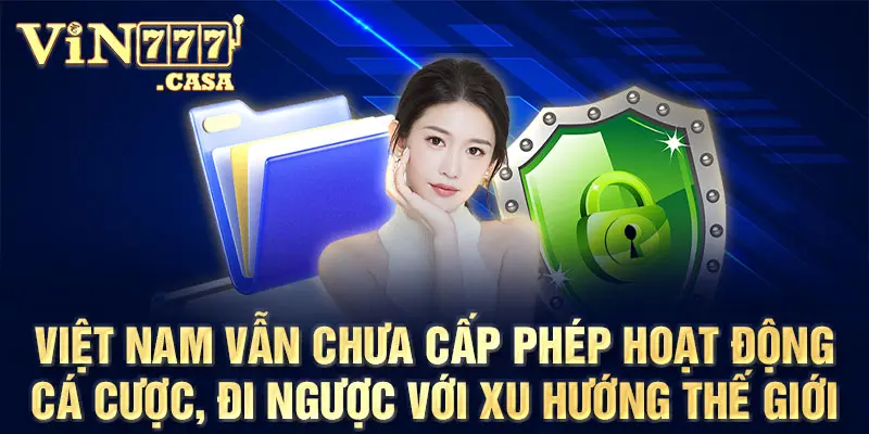 Việt Nam vẫn chưa cấp phép hoạt động cá cược, đi ngược với xu hướng thế giới