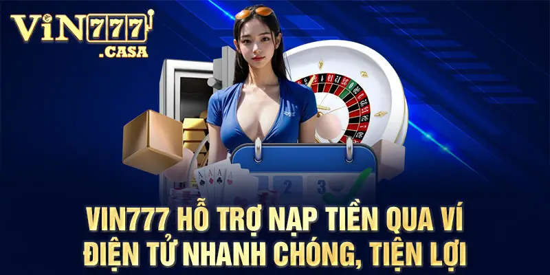 Vin777 hỗ trợ nạp tiền qua ví điện tử nhanh chóng, tiện lợi