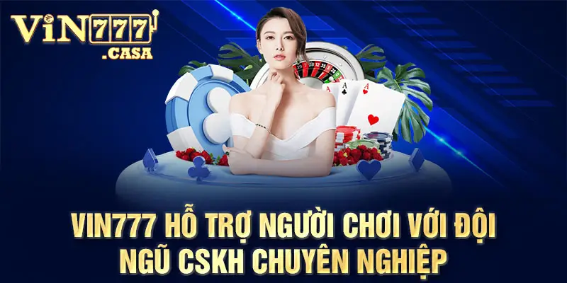 Vin777 hỗ trợ người chơi với đội ngũ CSKH chuyên nghiệp