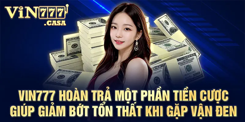 Vin777 hoàn trả một phần tiền cược giúp giảm bớt tổn thất khi gặp vận đen