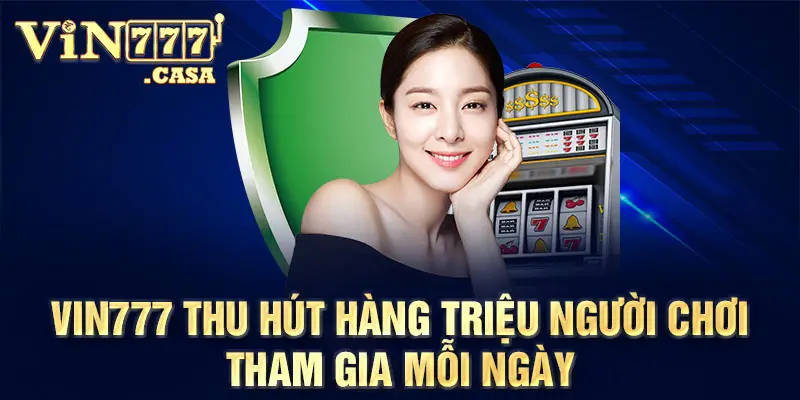 Vin777 thu hút hàng triệu người chơi tham gia mỗi ngày