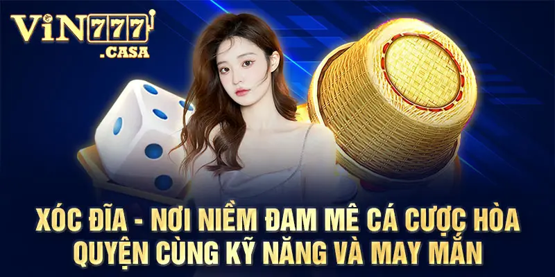 Xóc đĩa - nơi niềm đam mê cá cược hòa quyện cùng kỹ năng và may mắn