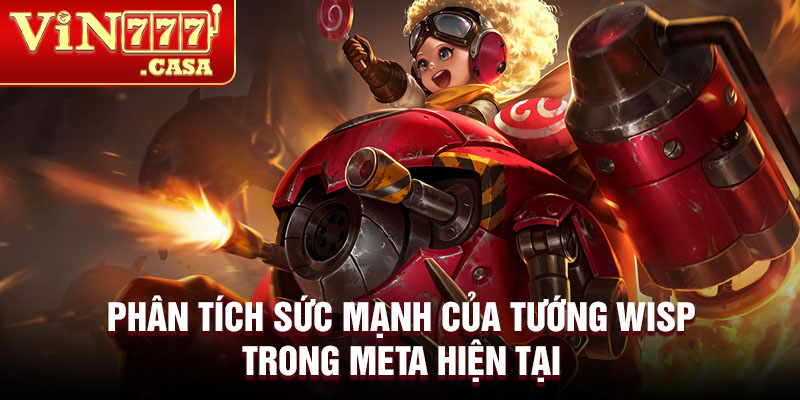 Phân tích sức mạnh của tướng wisp trong meta hiện tại