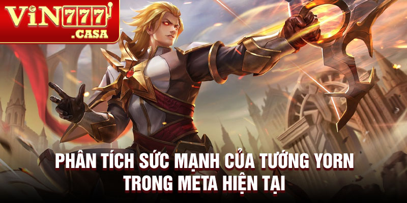 Phân tích sức mạnh của tướng yorn trong meta hiện tại