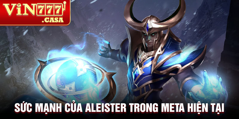 Sức mạnh của aleister trong meta hiện tại