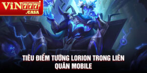 Tiêu điểm tướng lorion trong liên quân mobile