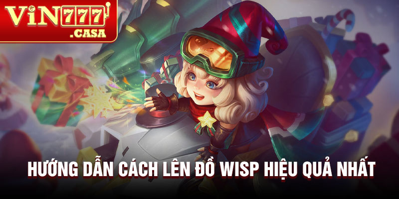 Hướng dẫn cách lên đồ Wisp hiệu quả nhất