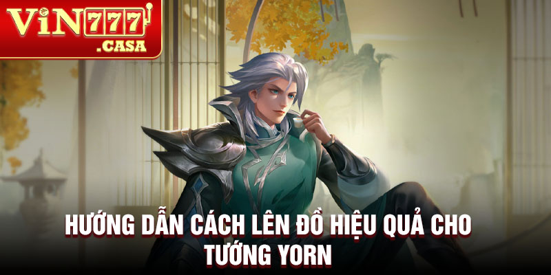 Hướng dẫn cách lên đồ hiệu quả cho tướng Yorn