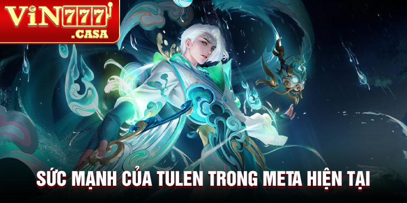 Sức mạnh của Tulen trong meta hiện tại