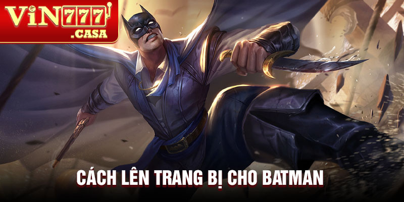 Cách lên trang bị cho Batman