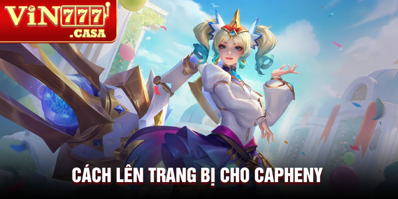 Cách lên trang bị cho Capheny