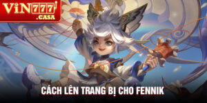 Cách lên trang bị cho Fennik