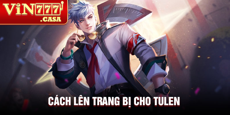 Cách lên trang bị cho Tulen