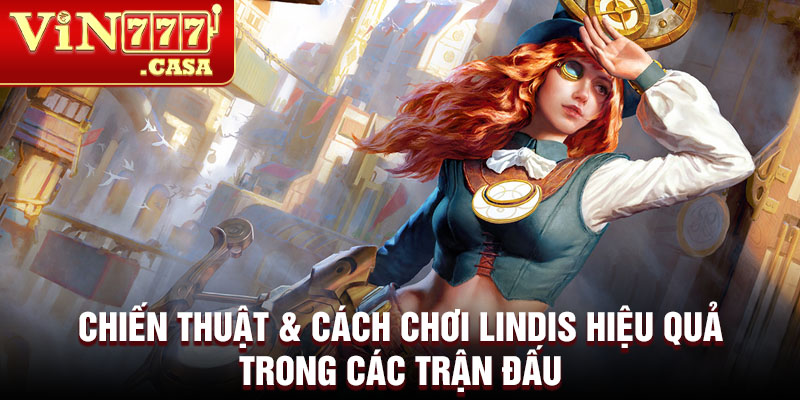 Chiến thuật &amp; cách chơi Lindis hiệu quả trong các trận đấu