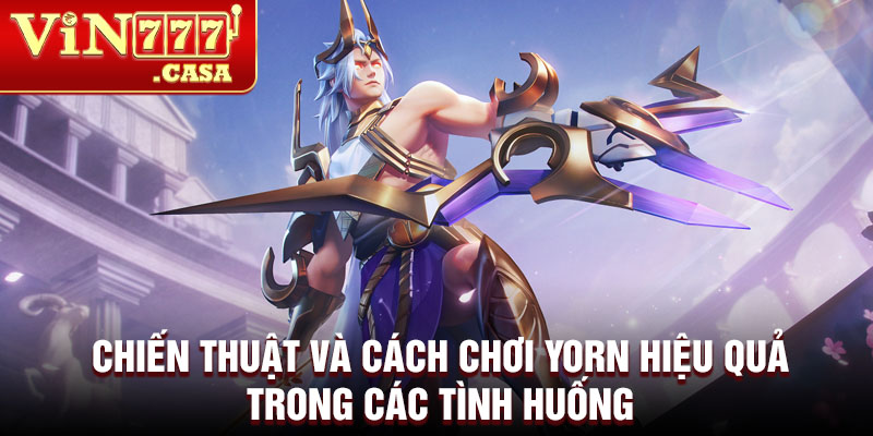 Chiến thuật và cách chơi Yorn hiệu quả trong các tình huống